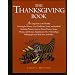 The Thanksgiving Book: A Companion to the Holiday Covering Its History, Lore, Traditions, Foods, and Symbols, Including Pirmary Sources, Poems, Prayers, Songs, Hymns, and Recipes, Supplemented by a...
