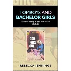 Tomboys and Batchelor Girls: A Lesbian History of Post-war Britain, 1945-71: A Lesbian History of Post-war Britain