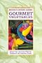 Gourmet Vegetables: Smart Tips and Tasty Picks for Gardeners and Gourmet Cooks