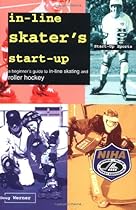 In-Line Skater's Start-Up: A Beginner's Guide to In-Line Skating and Roller Hockey (Start-Up Sports series) In-Line Skater's Start-Up: A Beginner's Guide to In-Line Skating and Roller Hockey (Start-Up Sports series)