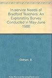 The In-service needs of Bradford's teachers : exploratory survey conducted in May/June 1986