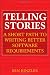 Telling Stories: A Short Path to Writing Better Software Requirements