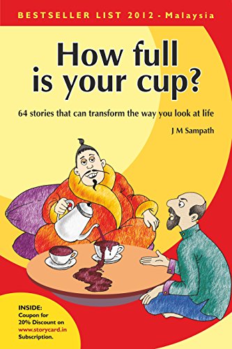 How Full Is Your Cup: 64 stories that can transform the way you look at life, by Sampath J.M How Full Is Your Cup: 64 stories that can transform the way you look at life, by Sampath J.M