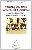 Violence ordinaire dans l'Algérie coloniale : Camps, internements, assignations à résidence