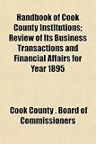 Handbook of Cook County Institutions; Review of Its Business Transactions and Financial Affairs for Year 1895