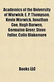 Academics of the University of Warwick: E. P. Thompson, Kevin Warwick, Jonathan Coe, Hugh Darwen, Germaine Greer, Steve Fuller, Colin Blakemore