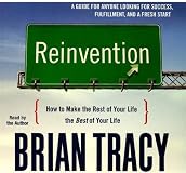Reinvention: How to Make the Rest of Your Life the Best of Your Life