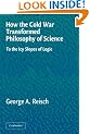 How the Cold War Transformed Philosophy of Science: To the Icy Slopes of Logic