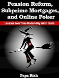 Pension Reform, Subprime Mortgages, and Online Poker: Lessons from Three Modern-Day Witch Hunts.