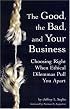 The Good, the Bad, and Your Business: Choosing Right When Ethical Dilemmas Pull You Apart