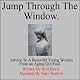Jump Through the WIndow: Advice to a Beautiful Young Woman from an Aging Old Fool