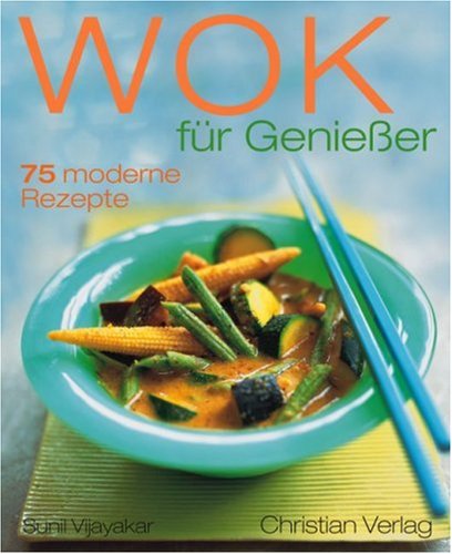 Wok für Genießer: 75 moderne Rezepte