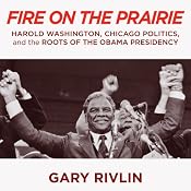 Fire on the Prairie: Harold Washington, Chicago Politics, and the Roots of the Obama Presidency | [Gary Rivlin]