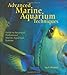 Advanced Marine Aquarium Techniques: Guide to Successful Professional Marine Aquarium Systems