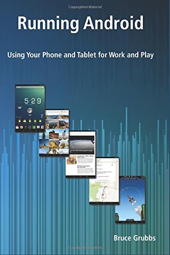 Running Android: Using Your Phone and Tablet for Work and Play