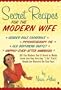 Secret Recipes for the Modern Wife: All the Dishes You'll Need to Make from the Day You Say "I Do" Until Death (or Divorce) Do You Part
