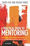 A Practical Guide to Mentoring: How to Help Others Achieve Their Goals