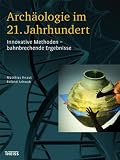Archäologie im 21. Jahrhundert: Innovative Methoden - bahnbrechende Ergebnisse