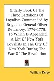 Orderly Book of the Three Battalions of Loyalists Commanded by Brigadier-General Oliver de Lancey, 1776-1778: To Which Is Appended a List of New York