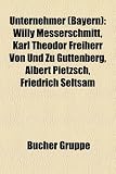 Produkt-Bild: Unternehmer (Bayern): Willy Messerschmitt, Karl Theodor Freiherr Von Und Zu Guttenberg, Albert Pietzsch, Friedrich Seltsam