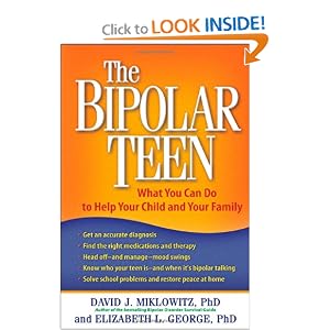 The Bipolar Teen: What You Can Do to Help Your Child and Your Family by David J. Miklowitz PhD and Elizabeth L. George Phd