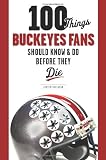 100 Things Buckeyes Fans Should Know & Do Before They Die (100 Things 100 Things) (100 Things .... Fans Should Know & Do Before They Die)