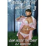 Taken By The Wendigo 3 Cum Inside The Cave (Monster Sex Series)