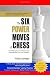 The Six Power Moves of Chess: The Missing Key to Finding Good Chess Moves From Any Position!
