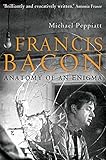 Francis Bacon : anatomy of an enigma