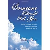 SomeoneShouldTellYou:StartlingRevelationsandTruthstoHelpYouUnderstandandImproveYourLife
