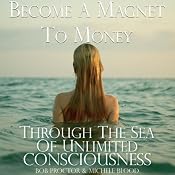 Become a Magnet to Money Through the Sea of Unlimited Consciousness | [Michele Blood, Bob Proctor]