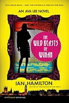 The Wild Beasts of Wuhan: An Ava Lee Novel The Wild Beasts of Wuhan: An Ava Lee Novel