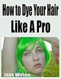 How to Dye Your Hair Like A Pro