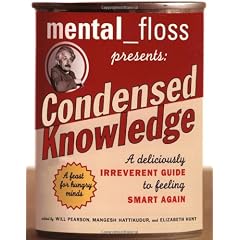 mental floss presents Condensed Knowledge: A Deliciously Irreverent Guide to Feeling Smart Again