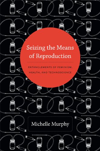 Seizing the Means of Reproduction: Entanglements of Feminism, Health, and Technoscience (Experimental futures)