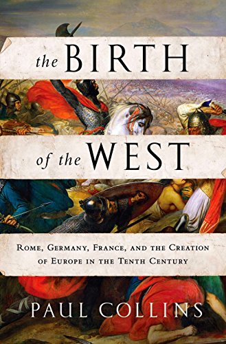 The Birth of the West: Rome, Germany, France, and the Creation of Europe in the Tenth Century