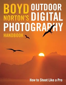 boyd norton's outdoor digital photography handbook: how to shoot like a pro - boyd norton