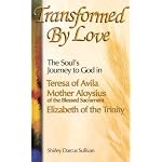 Transformed By Love: The Soul's Journey to God in Teresa of Avila, Mother Aloysius of the Blessed Sacrament, and Elizabeth of the Trinity (Issues in Contemporary Religion) book cover