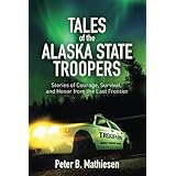 tales of the alaska state troopers stories of courage survival and honor from the last frontier