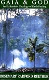 Gaia & God : an ecofeminist theology of earth healing