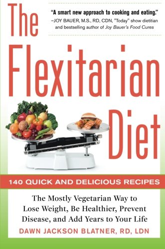 The Flexitarian Diet: The Mostly Vegetarian Way to Lose Weight, Be Healthier, Prevent Disease, and Add Years to Your Life