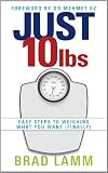 Just 10 Lbs: Easy Steps to Weighing What You Want (Finally). Brad Lamm