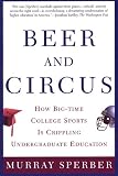 Beer and Circus: How Big-Time College Sports Has Crippled Undergraduate Education