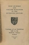 Duke Humfrey and English humanism in the fifteenth century : catalogue of an exhibition held in the Bodleian Library, Oxford