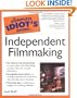 The Complete Idiot's Guide to Independent Filmmaking