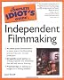The Complete Idiot's Guide To Independent Filmmaking