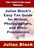 Julian Block's Easy Tax Guide for Writers, Photographers, and Other Freelancers: Trim Taxes to the Legal Minimum