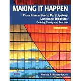 Making It Happen: From Interactive to Participatory Language Teaching: Evolving Theory and Practiceby Patricia A. Richard-Amato