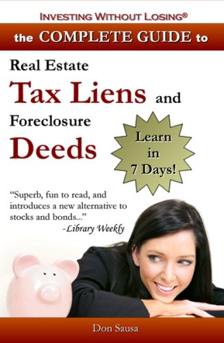 Complete Guide to Real Estate Tax Liens and Foreclosure Deeds: Learn in 7 Days (Investing Without Losing)