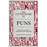 the little book of puns ingenious wordplay and groan inducing quips